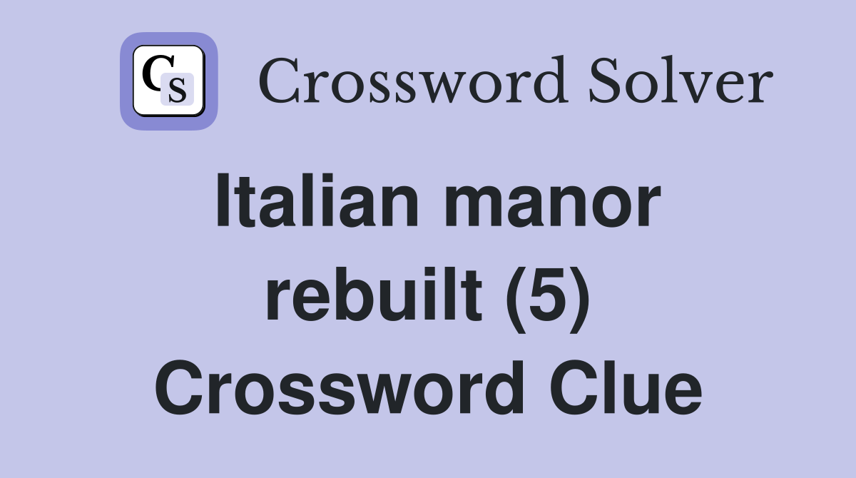 Italian manor rebuilt (5) Crossword Clue