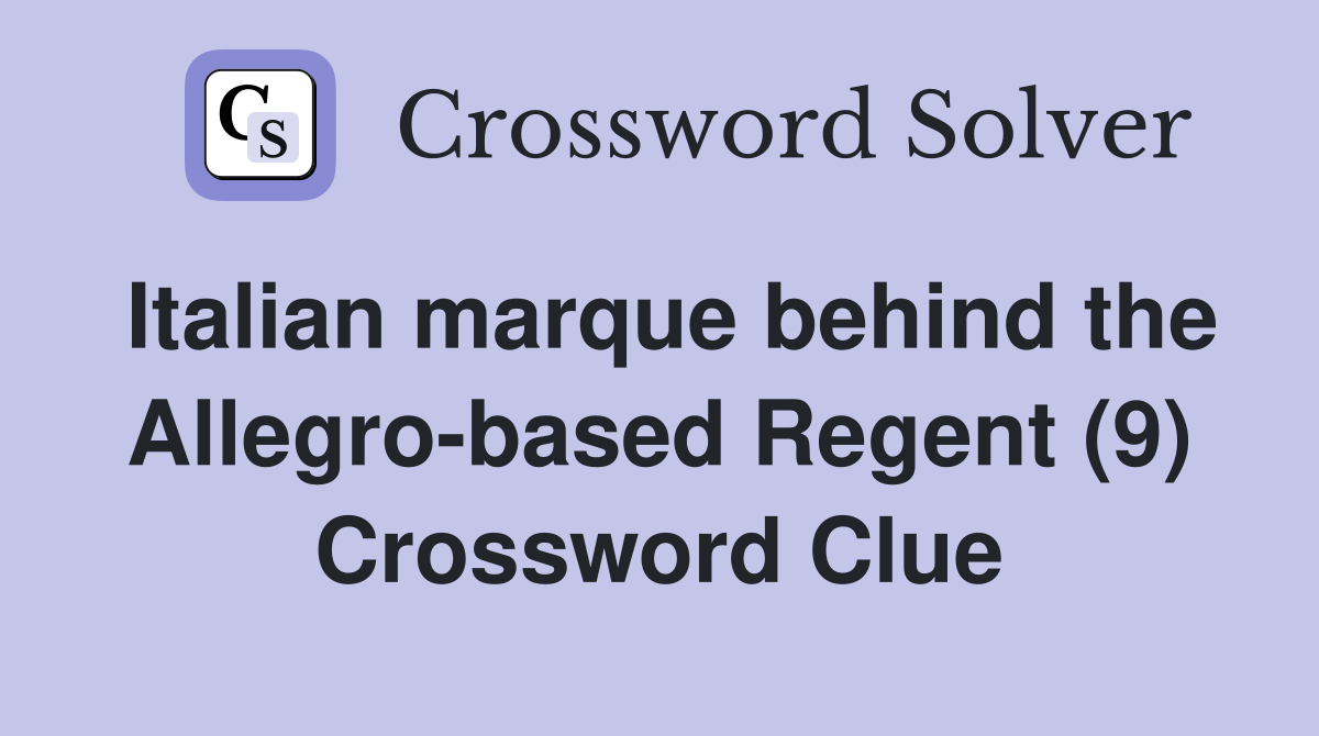 Italian marque behind the Allegro-based Regent (9) Crossword Clue