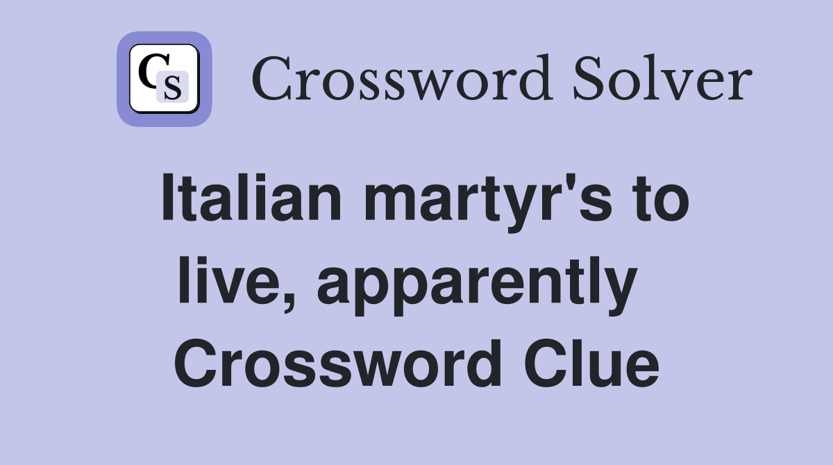 Italian martyr's to live, apparently  Crossword Clue