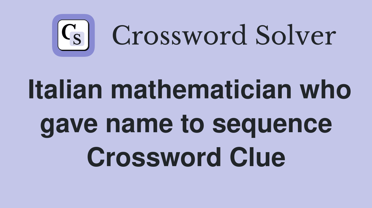 Italian mathematician who gave name to sequence Crossword Clue