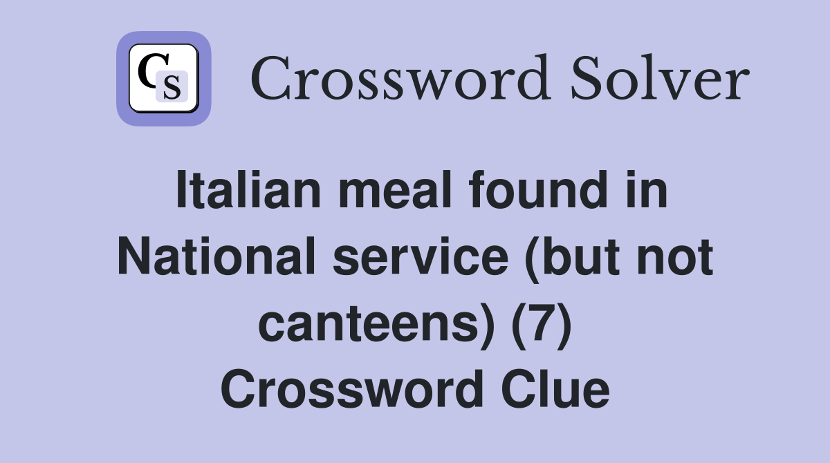 Italian meal found in National service (but not canteens) (7) Crossword Clue