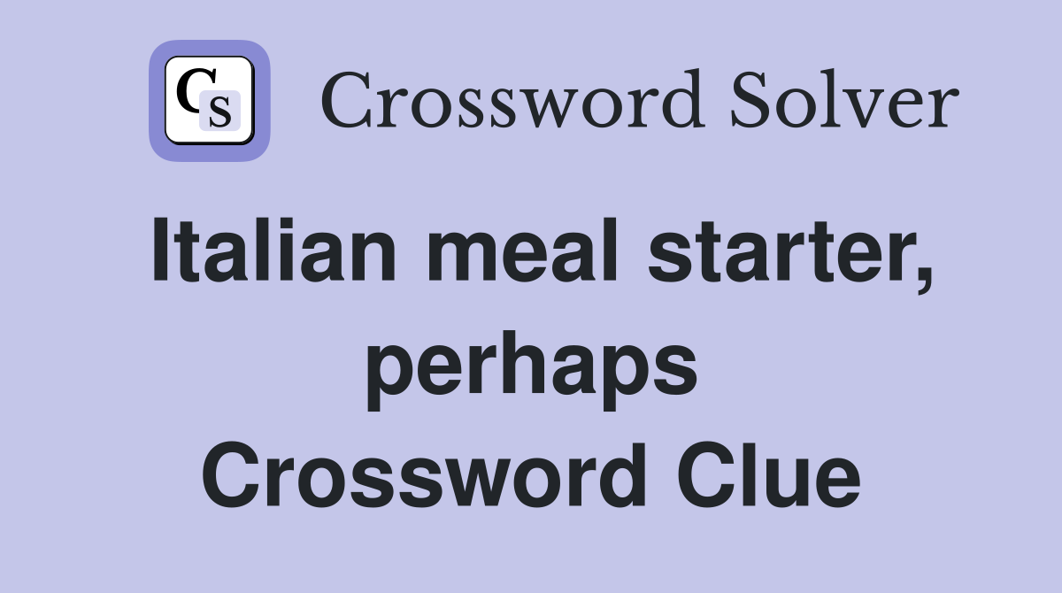 Italian meal starter, perhaps Crossword Clue