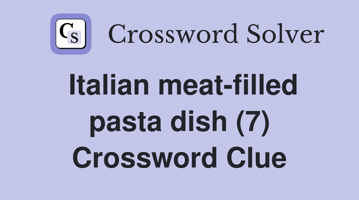 Italian meat-filled pasta dish (7) Crossword Clue