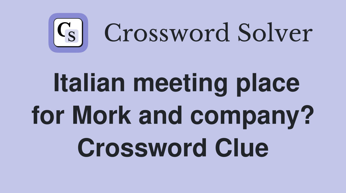 Italian meeting place for Mork and company? Crossword Clue