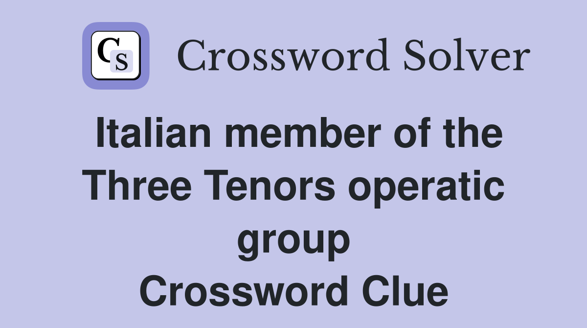 Italian member of the Three Tenors operatic group Crossword Clue