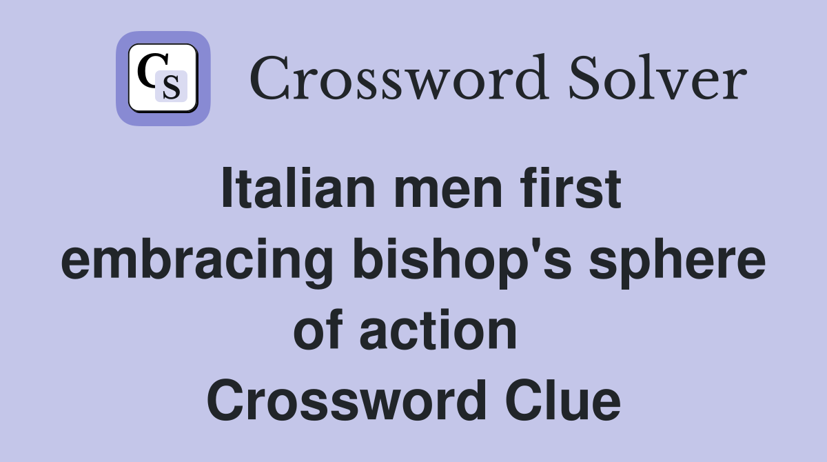 Italian men first embracing bishop's sphere of action  Crossword Clue