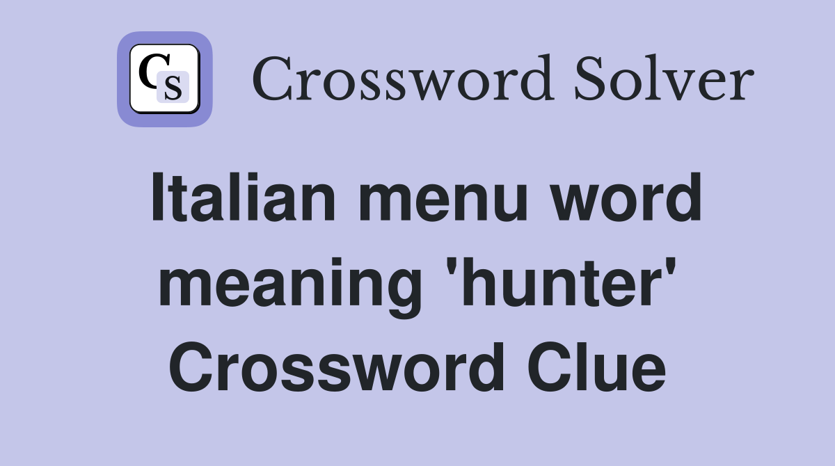 Italian menu word meaning 'hunter' Crossword Clue