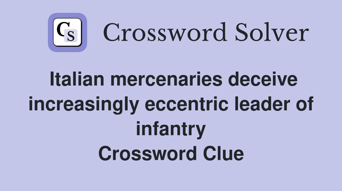 Italian mercenaries deceive increasingly eccentric leader of infantry Crossword Clue