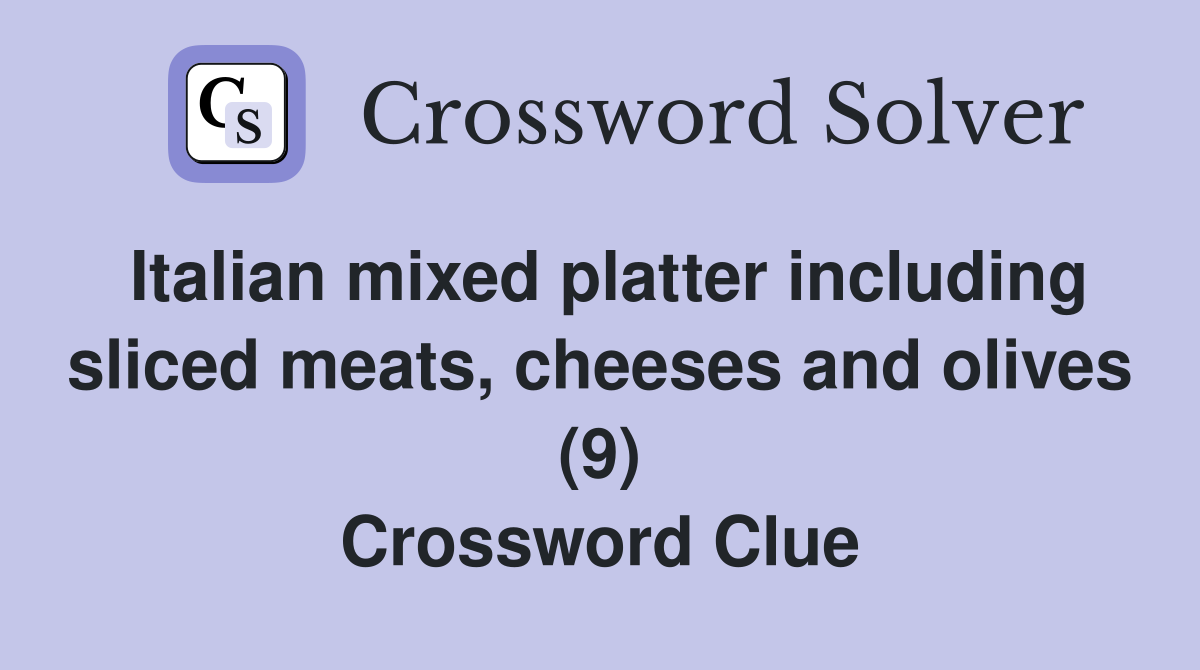 Italian mixed platter including sliced meats, cheeses and olives (9) Crossword Clue