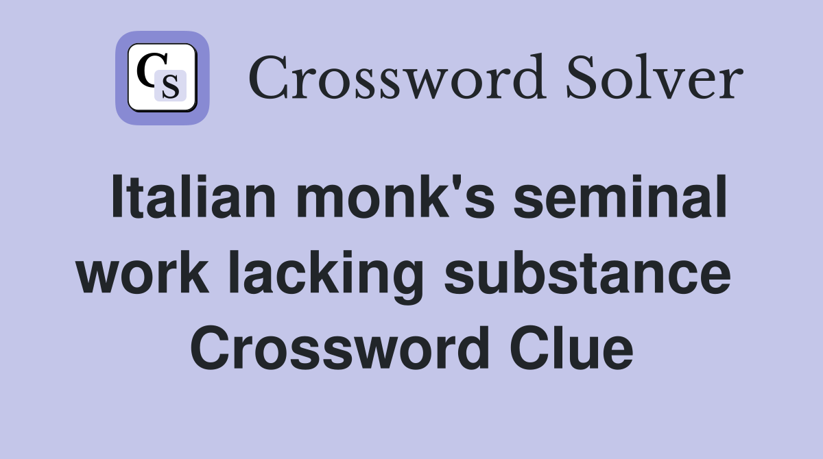 Italian monk's seminal work lacking substance  Crossword Clue