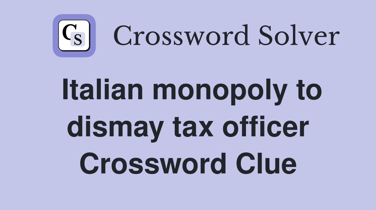 Italian monopoly to dismay tax officer Crossword Clue