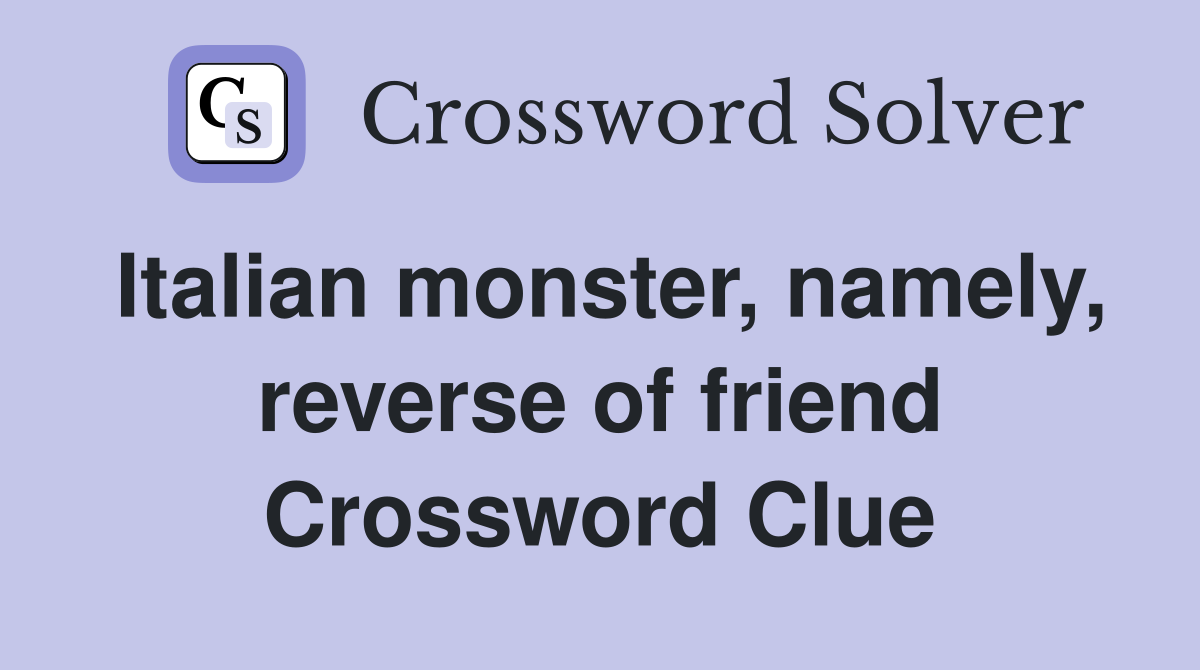 Italian monster, namely, reverse of friend Crossword Clue