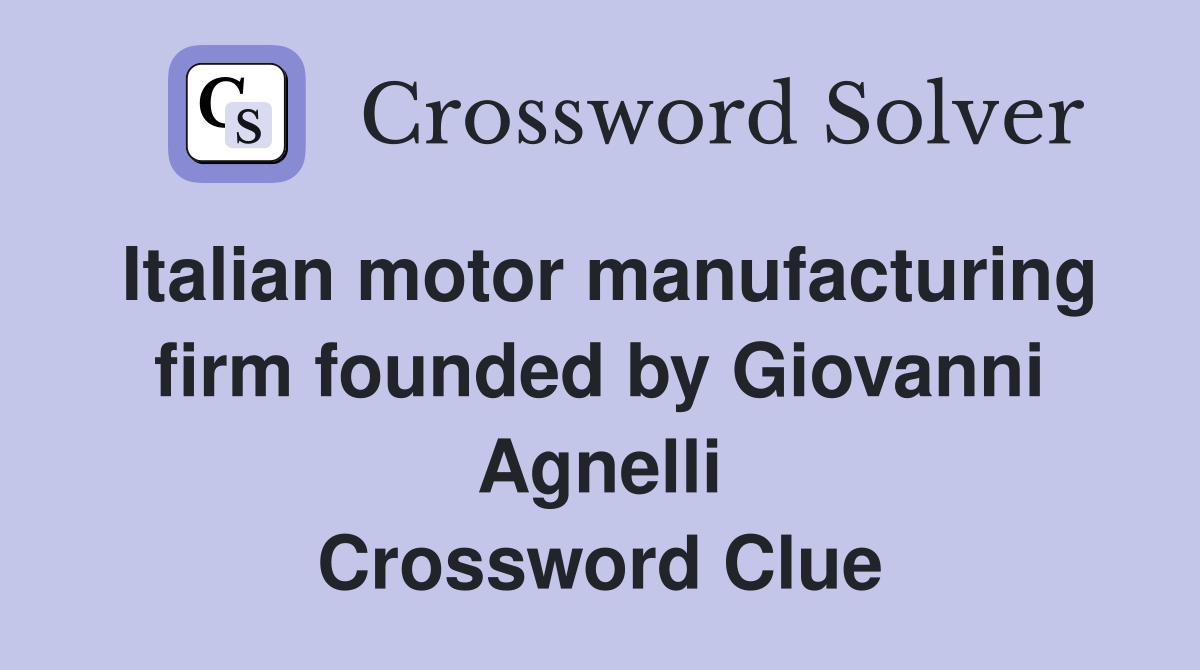 Italian motor manufacturing firm founded by Giovanni Agnelli Crossword Clue