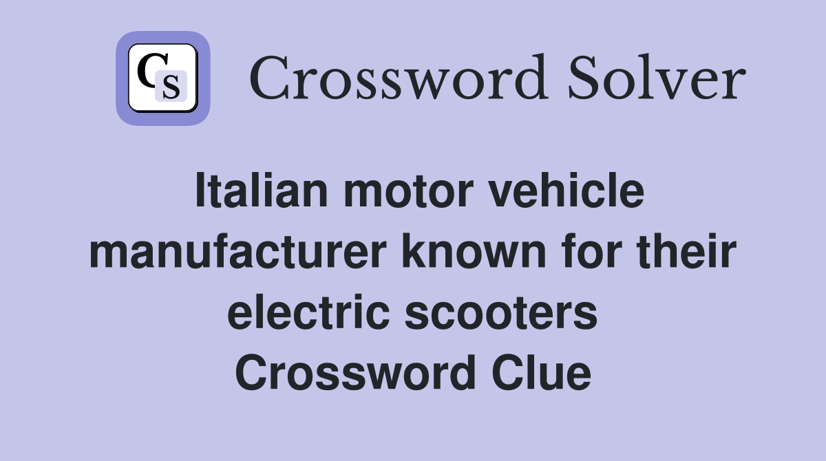Italian motor vehicle manufacturer known for their electric scooters Crossword Clue