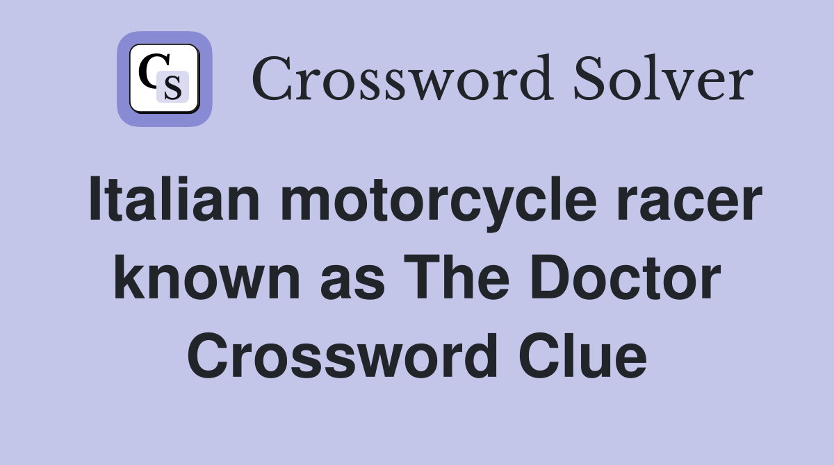 Italian motorcycle racer known as The Doctor Crossword Clue