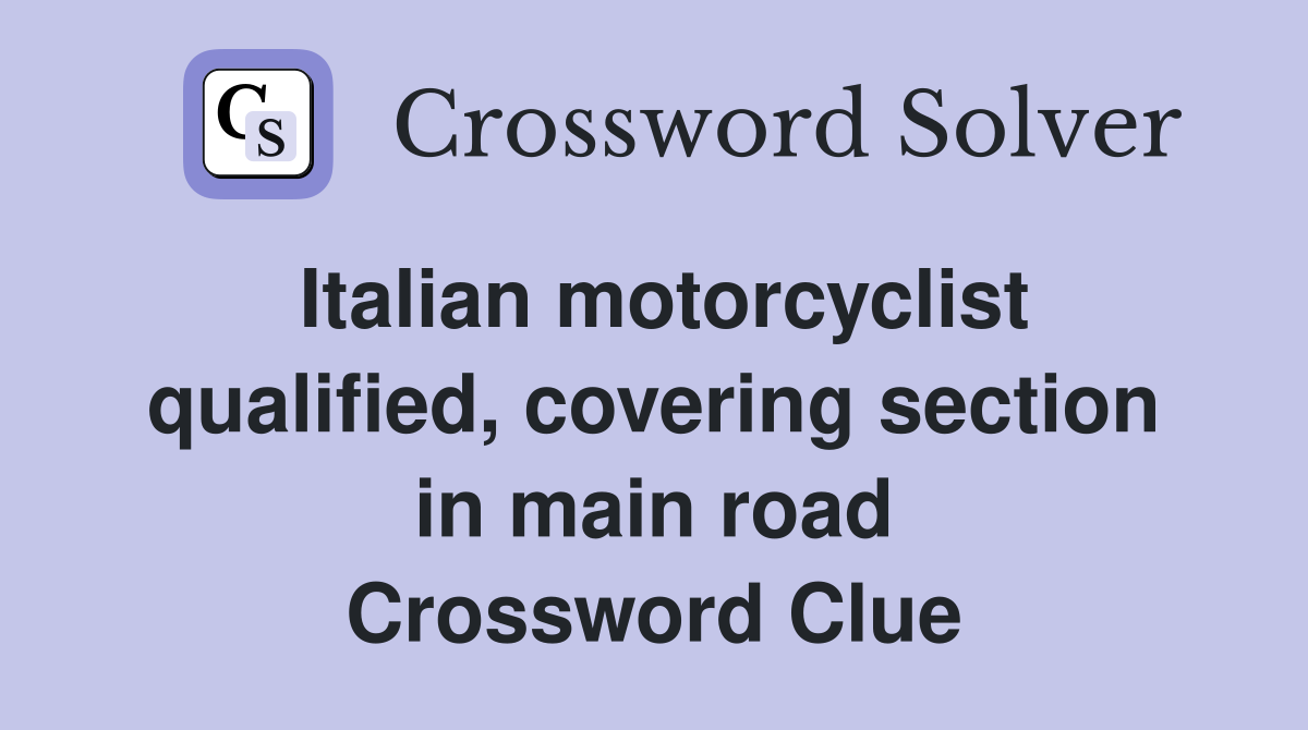 Italian motorcyclist qualified, covering section in main road Crossword Clue