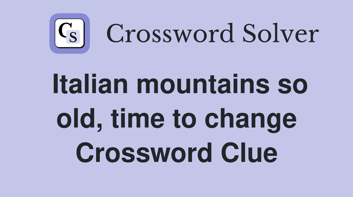 Italian mountains so old, time to change Crossword Clue
