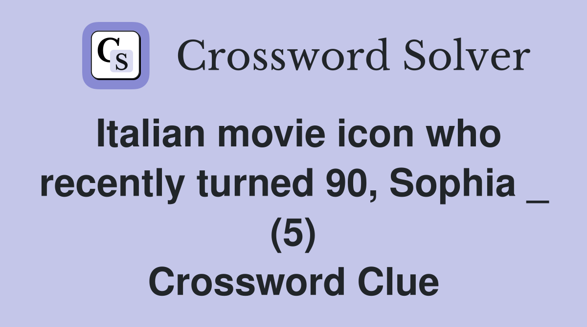 Italian movie icon who recently turned 90, Sophia _ (5) Crossword Clue