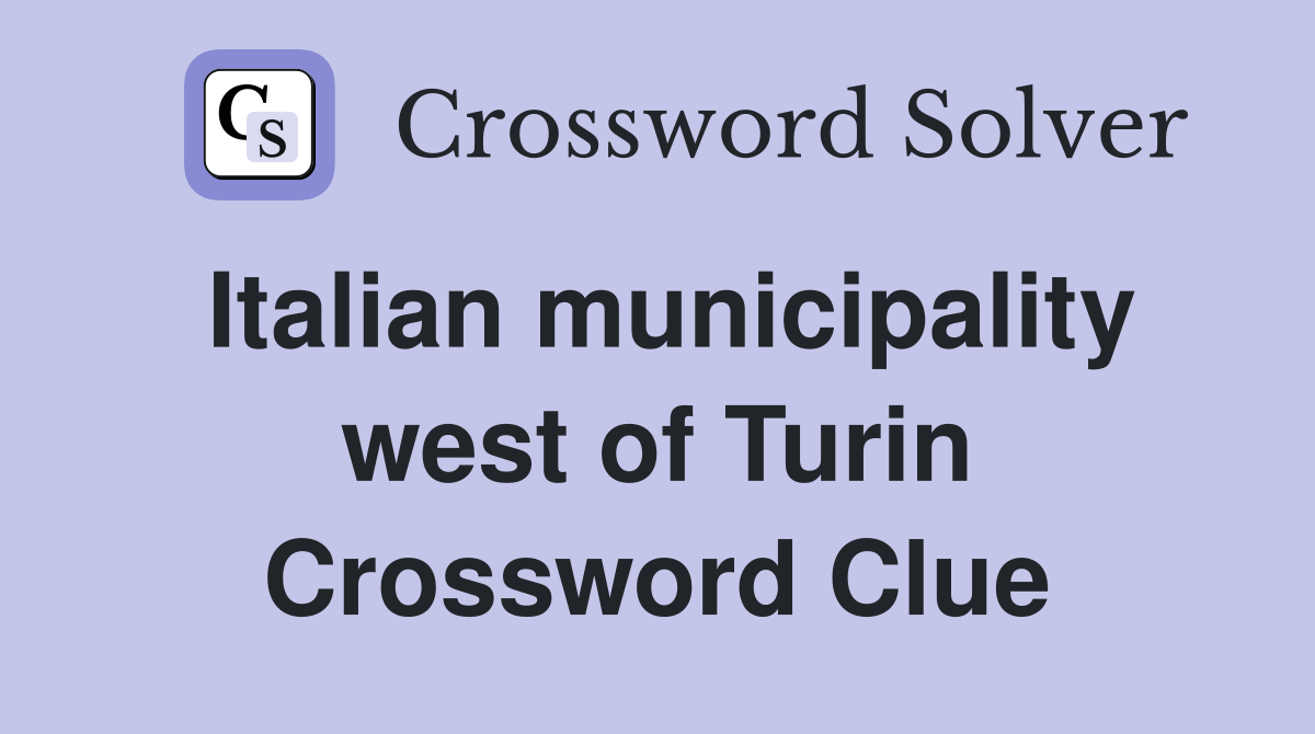 Italian municipality west of Turin Crossword Clue
