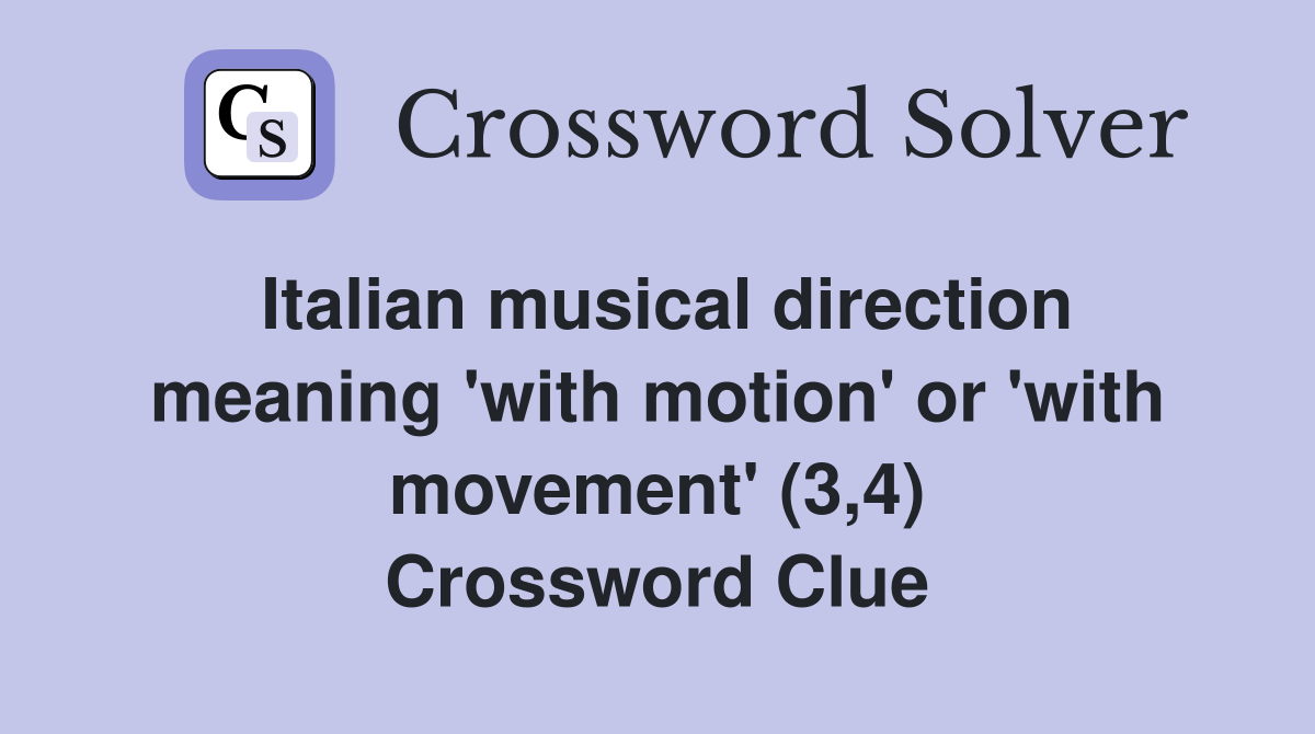 Italian musical direction meaning 'with motion' or 'with movement' (3,4) Crossword Clue