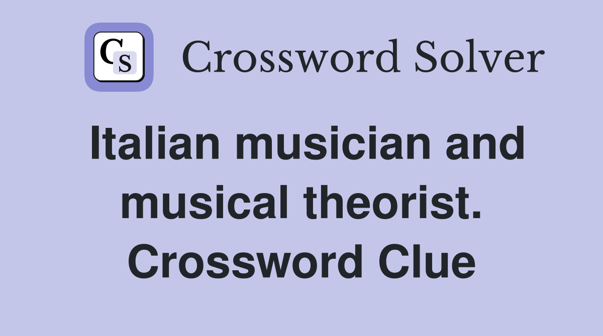 Italian musician and musical theorist. Crossword Clue