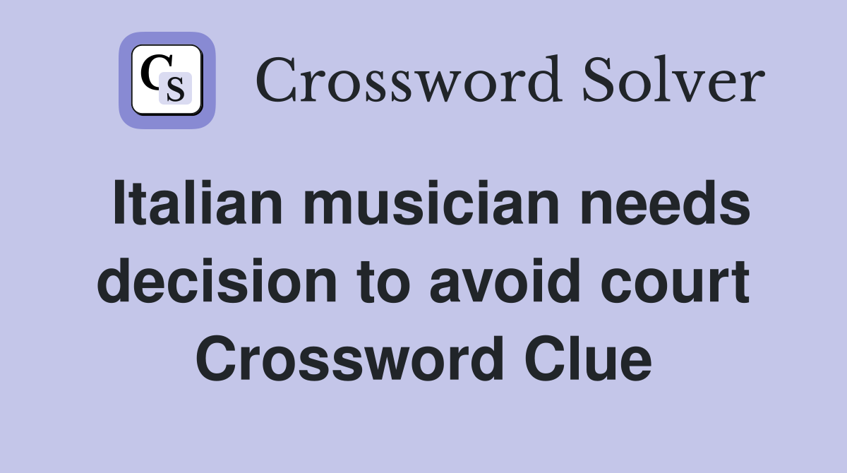 Italian musician needs decision to avoid court Crossword Clue