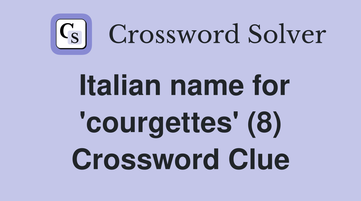 Italian name for 'courgettes' (8) Crossword Clue