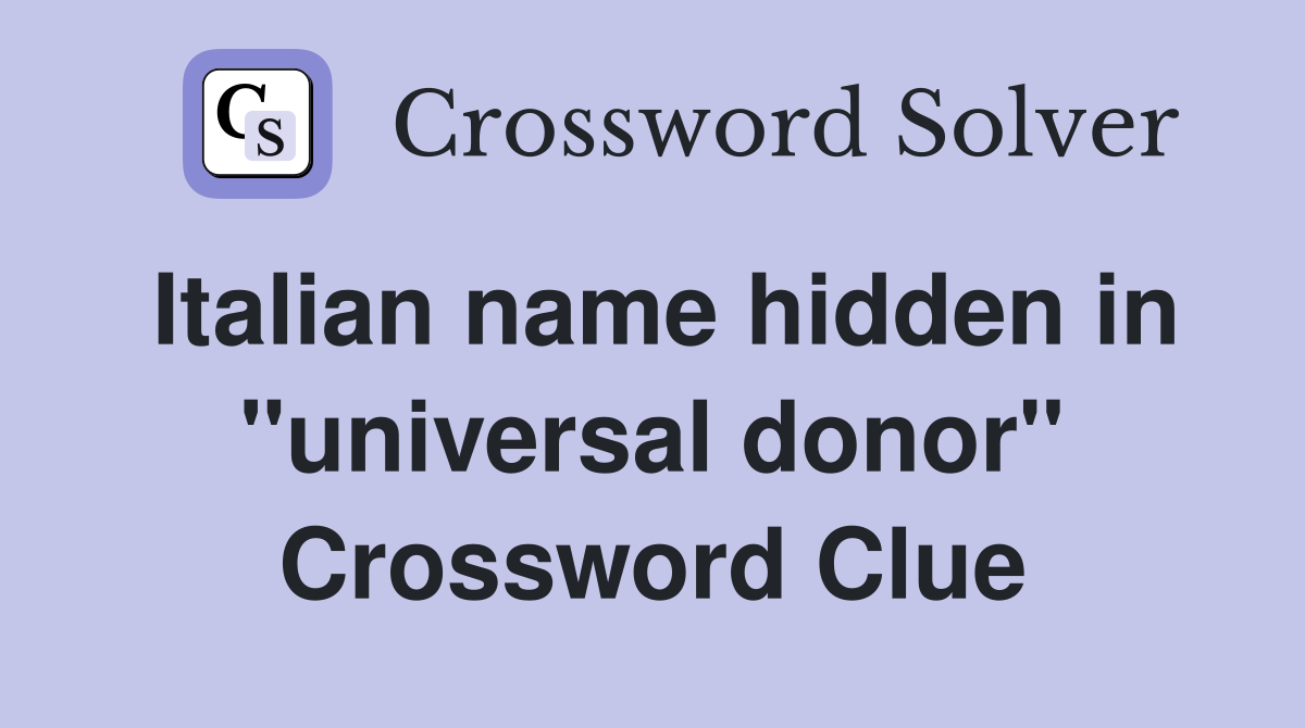 Italian name hidden in "universal donor" Crossword Clue