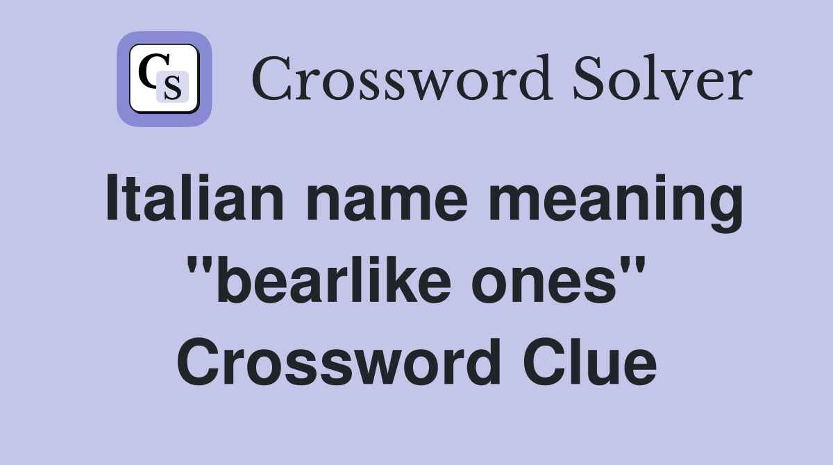 Italian name meaning ''bearlike ones'' Crossword Clue