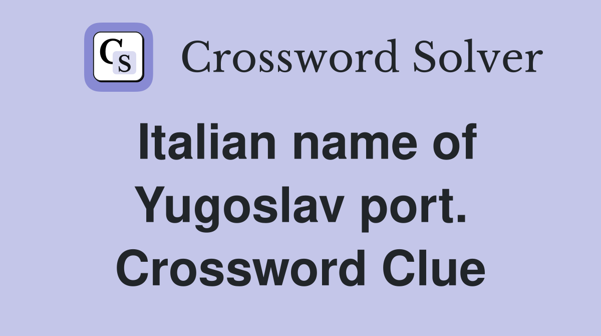Italian name of Yugoslav port. Crossword Clue