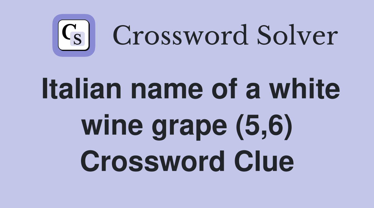 Italian name of a white wine grape (5,6) Crossword Clue