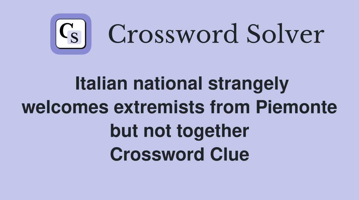 Italian national strangely welcomes extremists from Piemonte but not together Crossword Clue