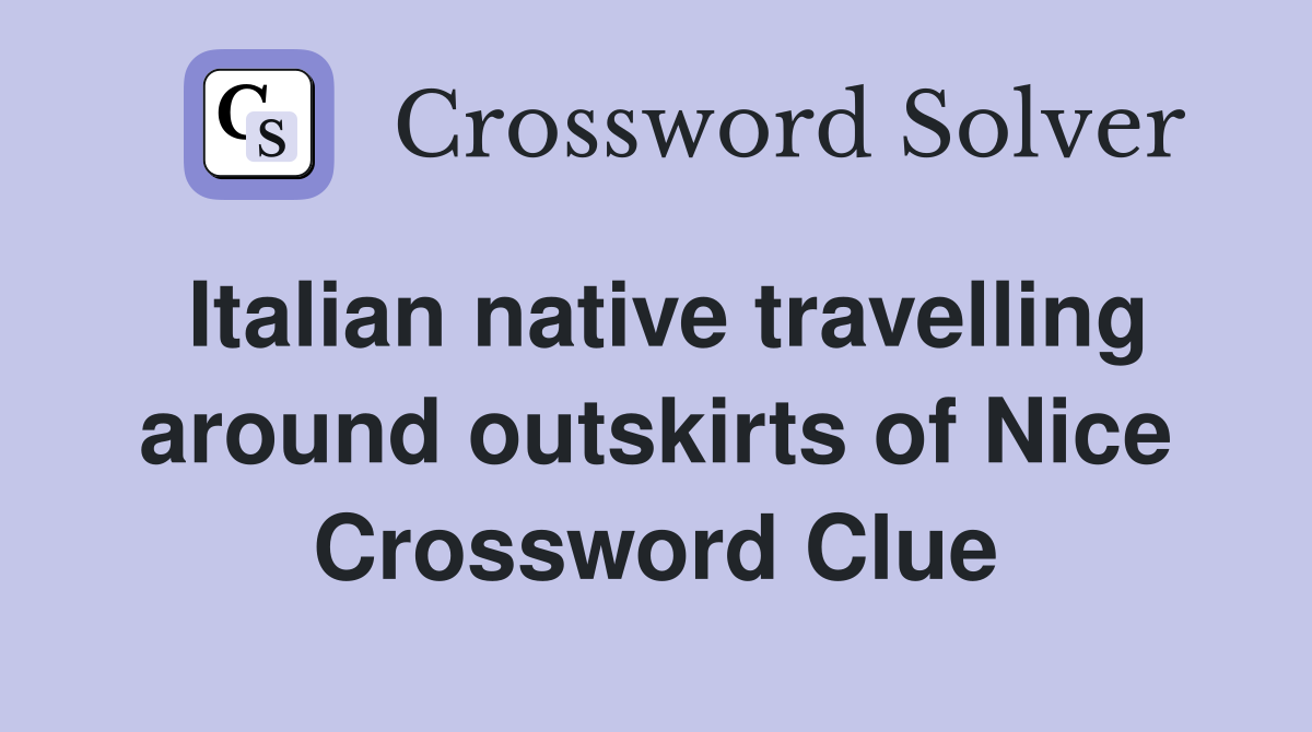 Italian native travelling around outskirts of Nice Crossword Clue
