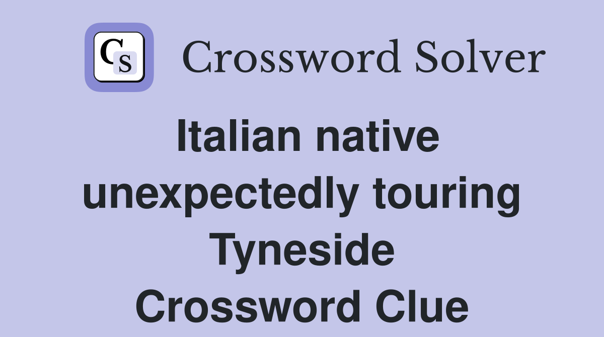 Italian native unexpectedly touring Tyneside Crossword Clue