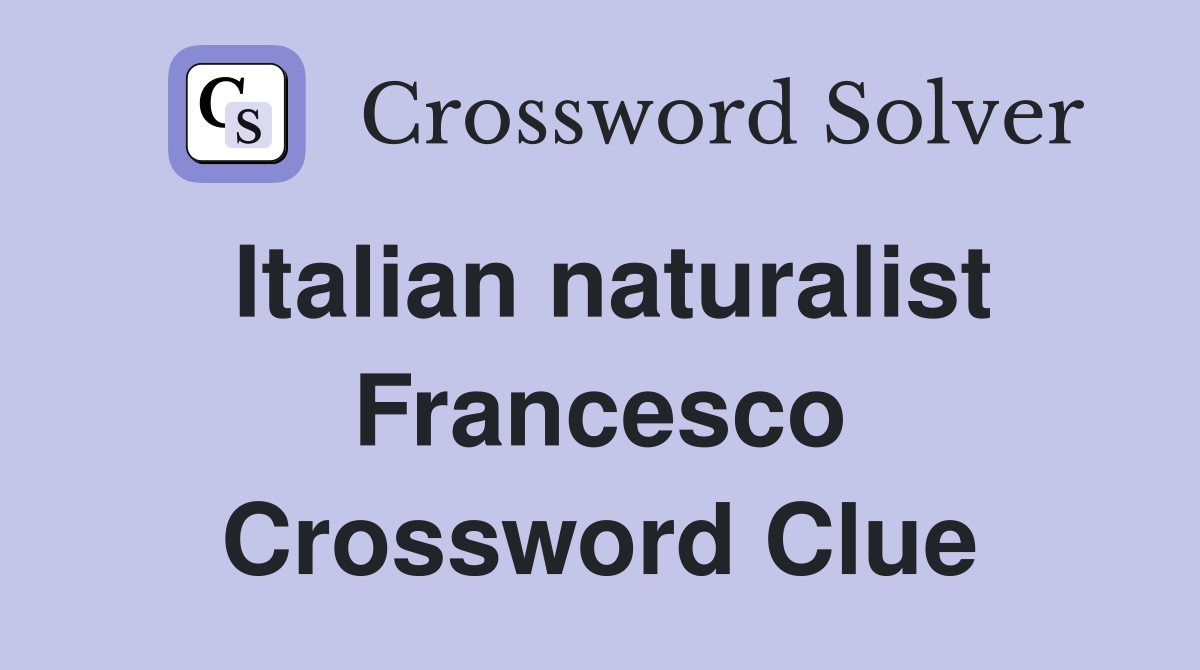 Italian naturalist Francesco Crossword Clue