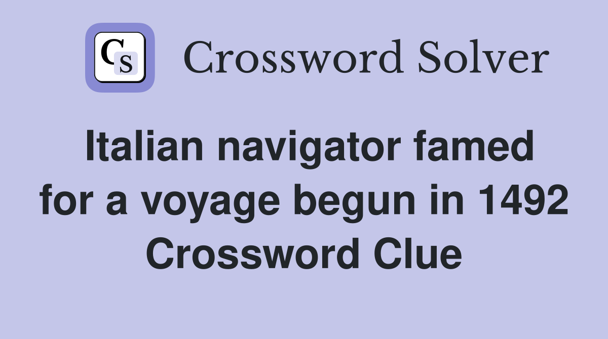 Italian navigator famed for a voyage begun in 1492 Crossword Clue