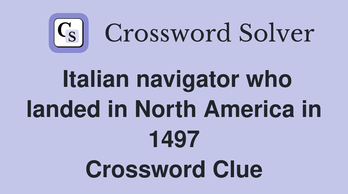 Italian navigator who landed in North America in 1497 Crossword Clue