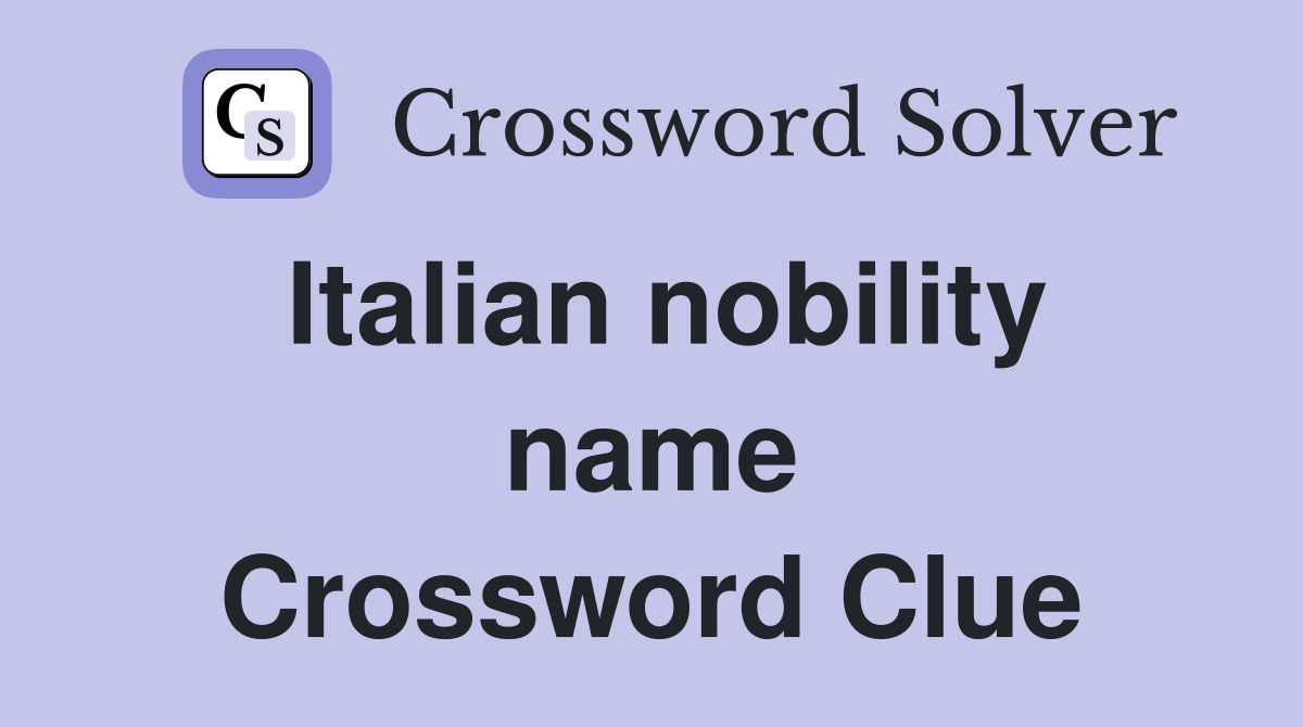 Italian nobility name Crossword Clue