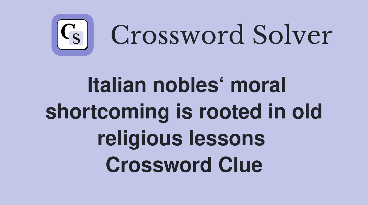 Italian nobles‘ moral shortcoming is rooted in old religious lessons  Crossword Clue