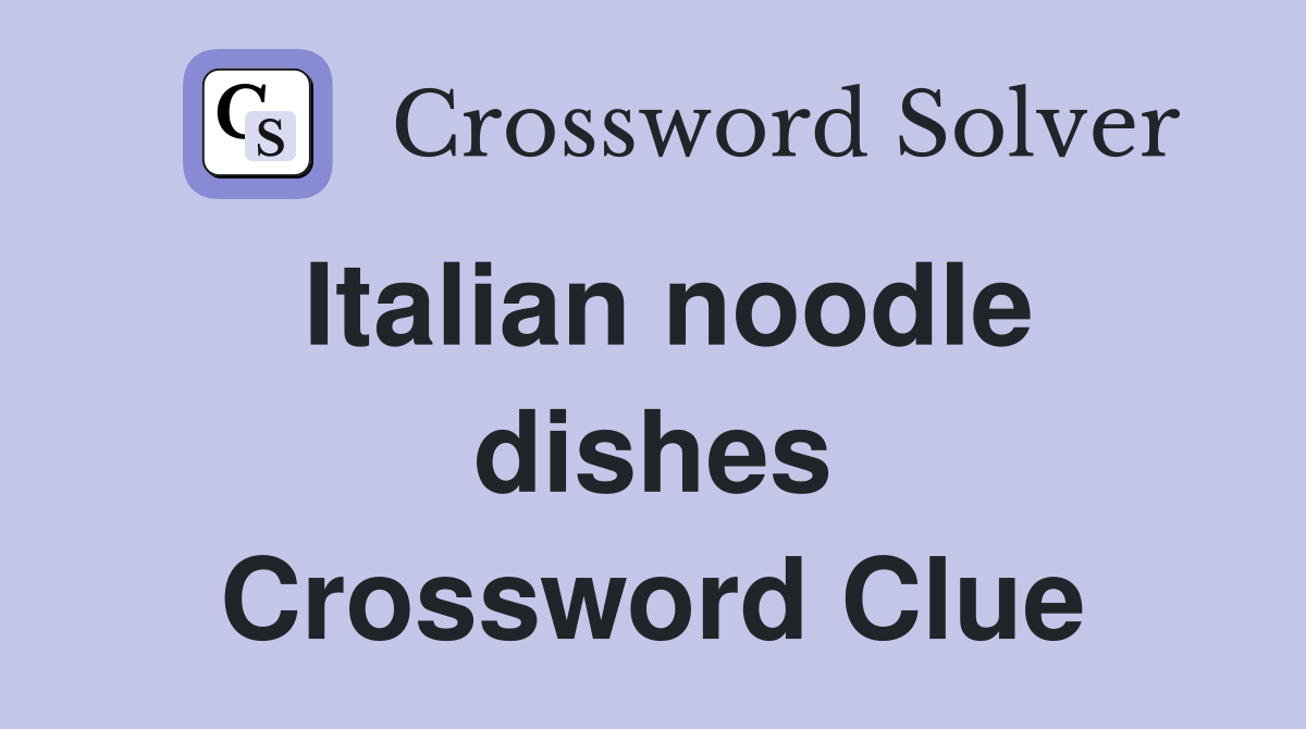 Italian noodle dishes Crossword Clue