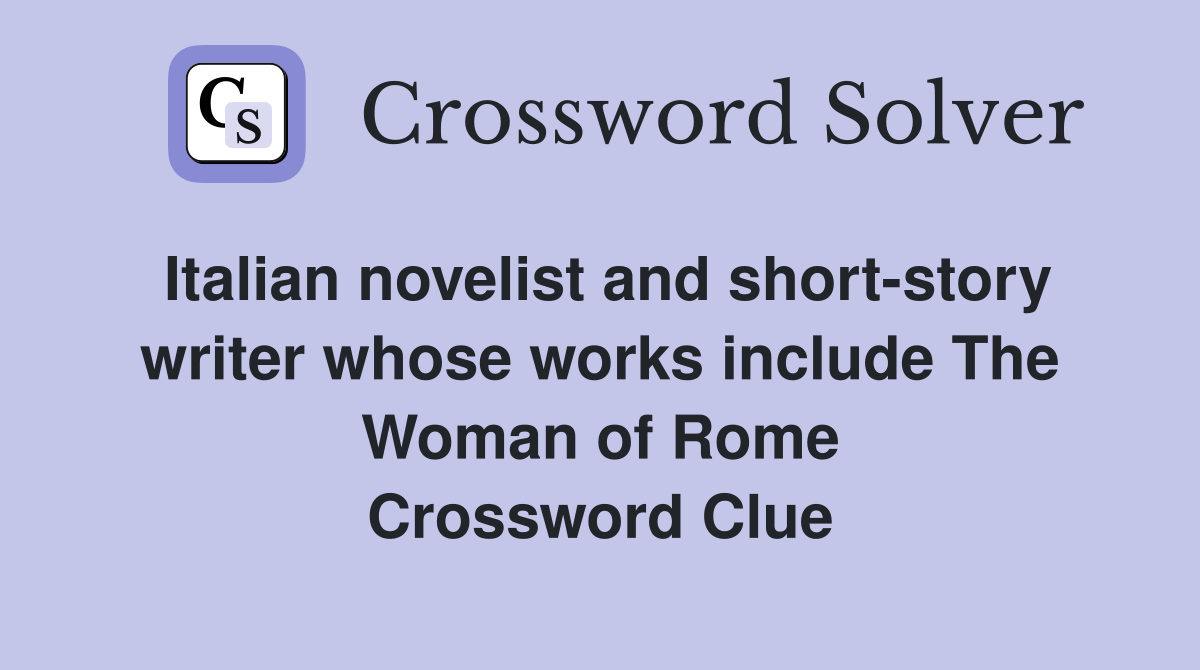 Italian novelist and short-story writer whose works include The Woman of Rome Crossword Clue