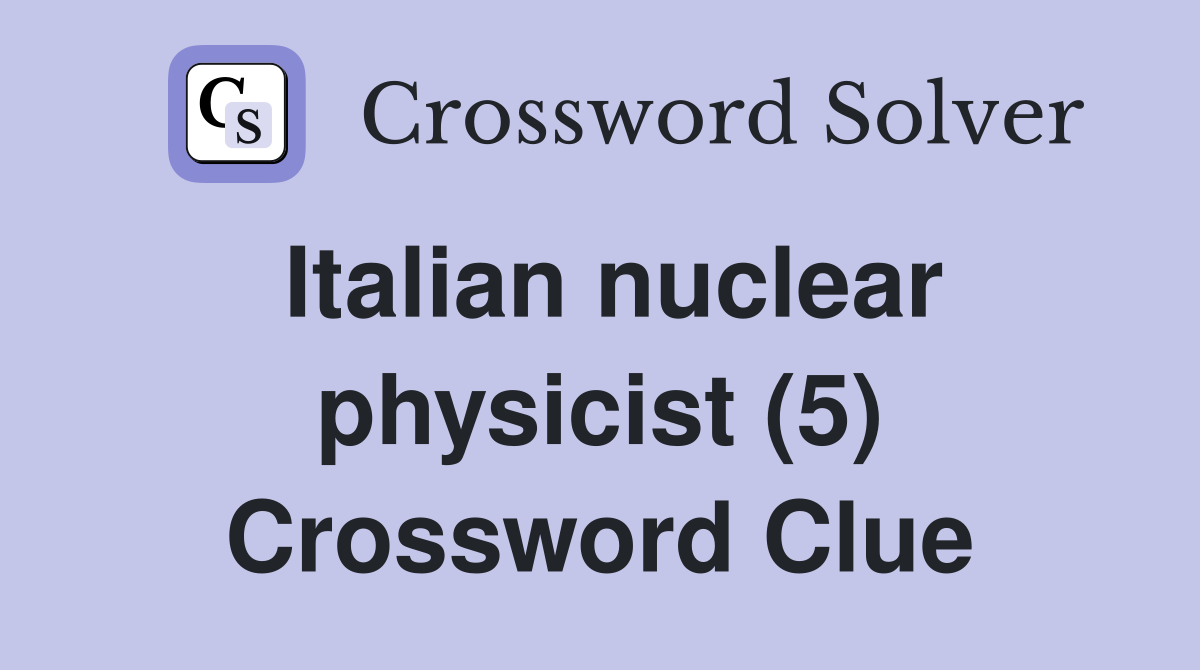 Italian nuclear physicist (5) Crossword Clue