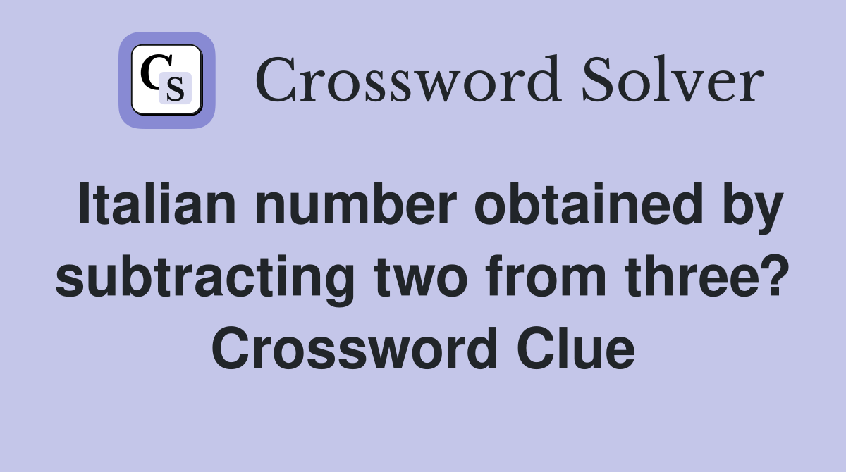 Italian number obtained by subtracting two from three? Crossword Clue