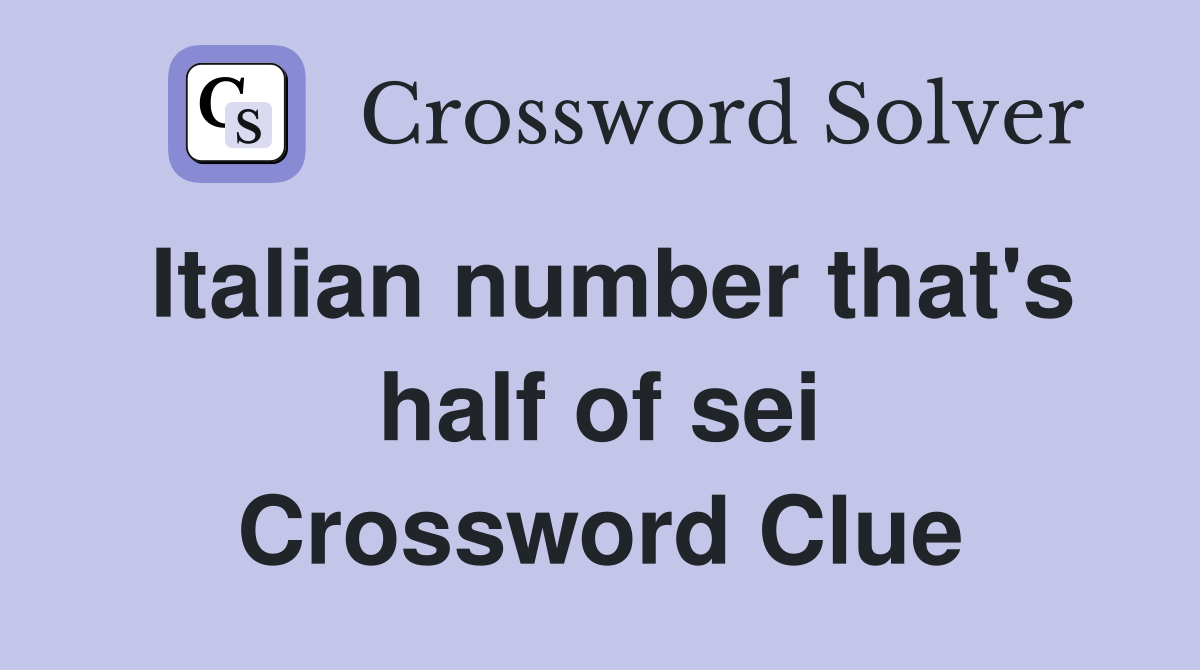 Italian number that's half of sei Crossword Clue