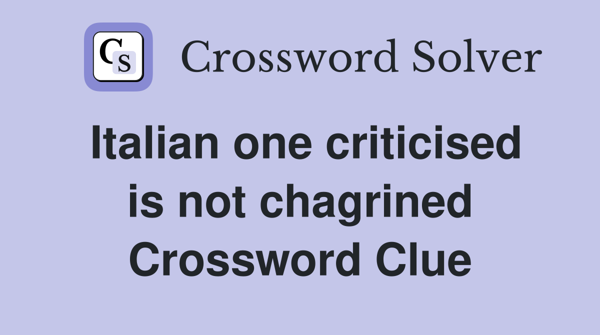 Italian one criticised is not chagrined Crossword Clue