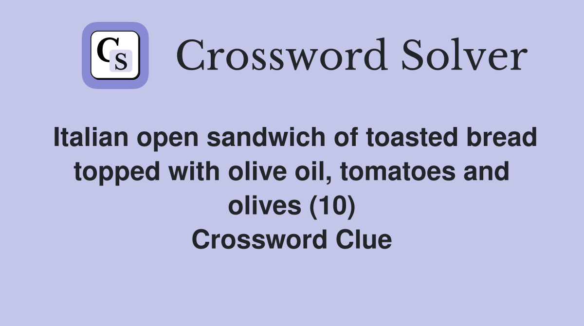 Italian open sandwich of toasted bread topped with olive oil, tomatoes and olives (10) Crossword Clue