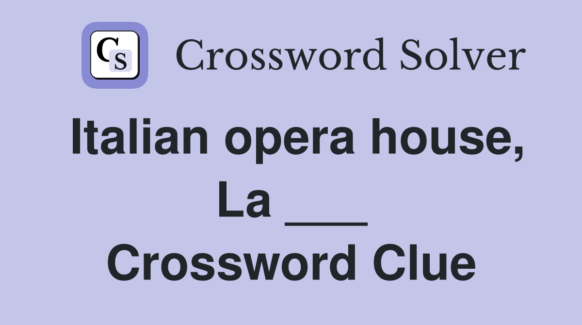 Italian opera house, La ___ Crossword Clue