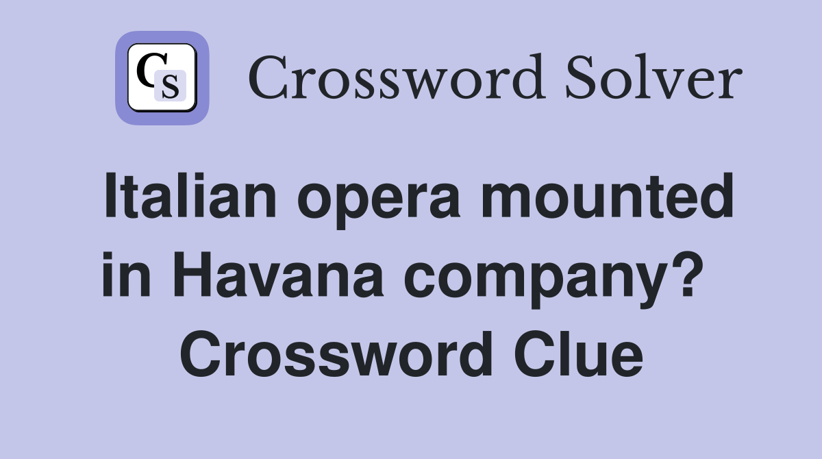 Italian opera mounted in Havana company?  Crossword Clue