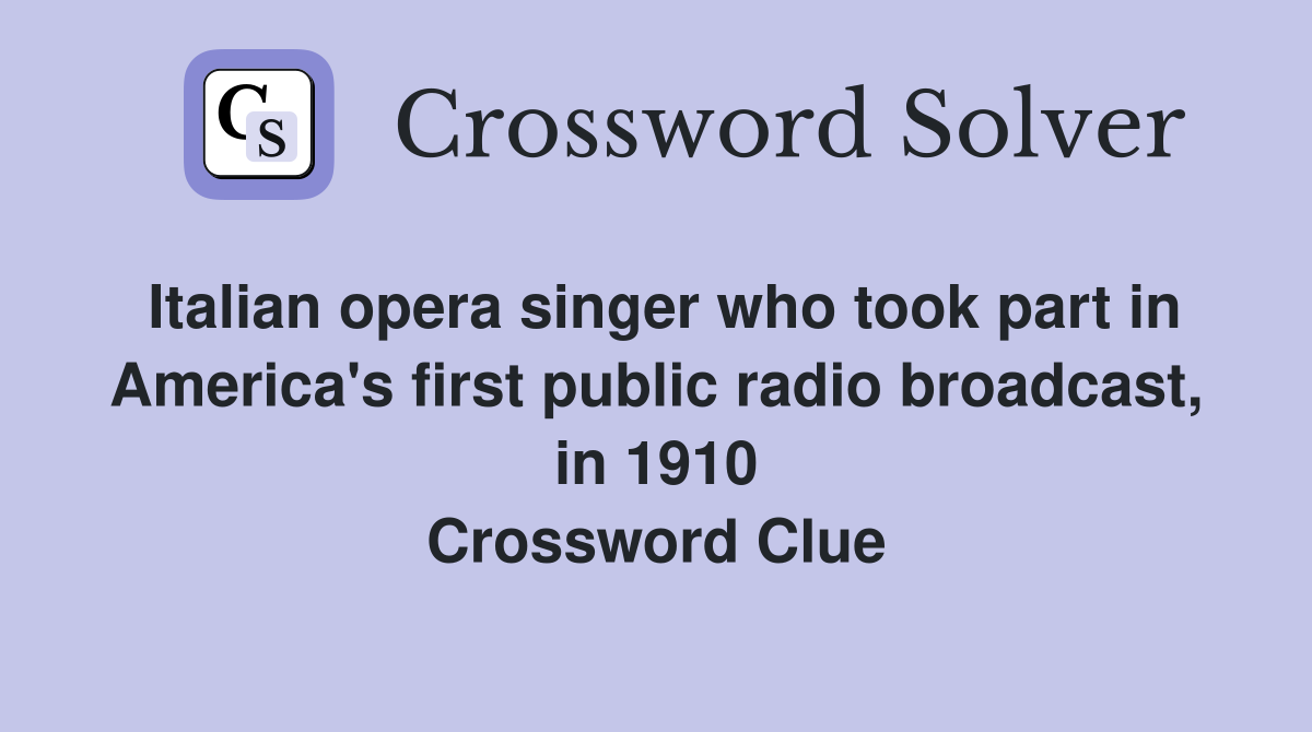Italian opera singer who took part in America's first public radio broadcast, in 1910 Crossword Clue