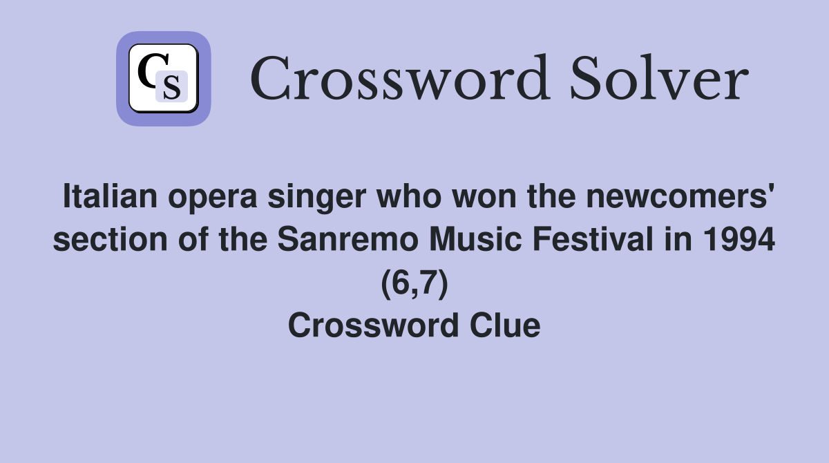 Italian opera singer who won the newcomers' section of the Sanremo Music Festival in 1994 (6,7) Crossword Clue